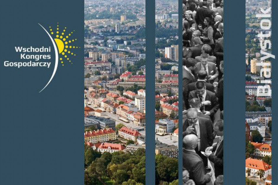 Wschodni Kongres Gospodarczy w Białymstoku - strategiczne debaty dot. handlu