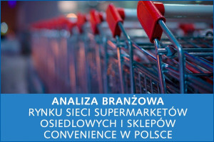 Analiza branżowa rynku sieci supermarketów osiedlowych i sklepów convenience w Polsce