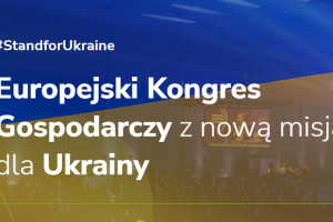 Europejski Kongres Gospodarczy z misją dla Ukrainy. Ruszyła rejestracja!